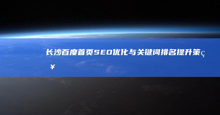 长沙百度首页SEO优化与关键词排名提升策略